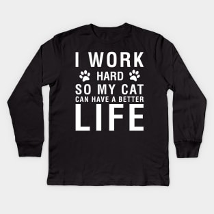 I Work Hard So My Cat Can Have A Better Life Kids Long Sleeve T-Shirt